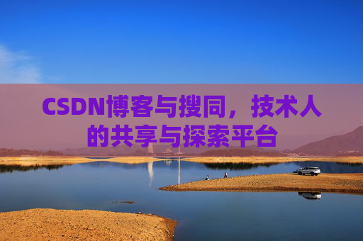CSDN博客与搜同，技术人的共享与探索平台